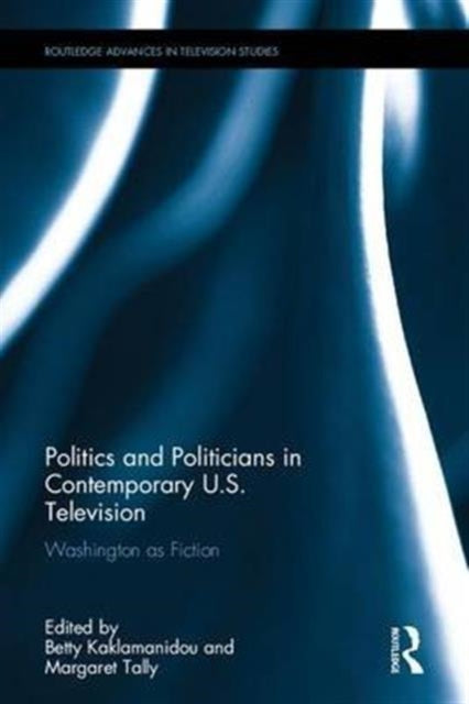 Book cover of: Politics and Politicians in Contemporary US Television. By: Betty Kaklamanidou