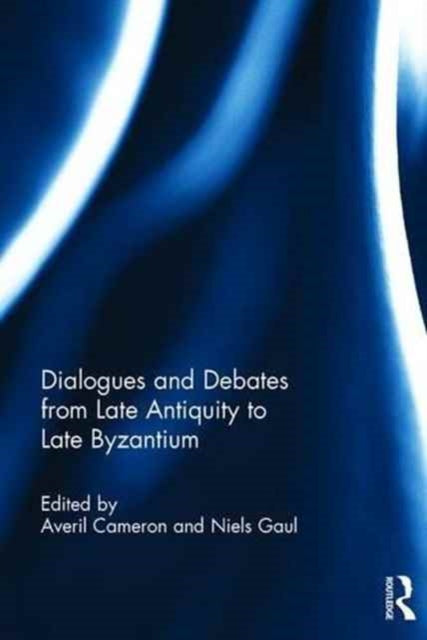 Book cover of: Dialogues and Debates from Late Antiquity to Late Byzantium. By: Averil Cameron