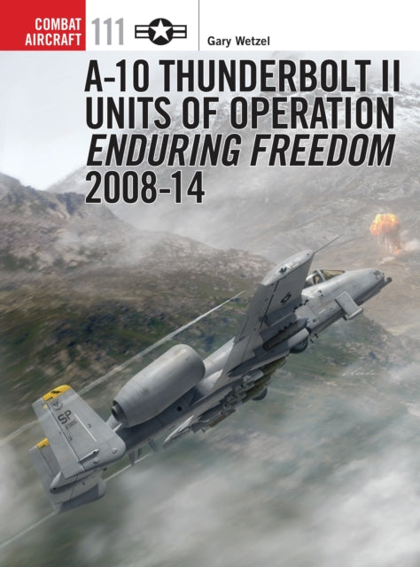 Book cover of: A-10 Thunderbolt II Units of Operation Enduring Freedom 2008-14. By: Gary Wetzel