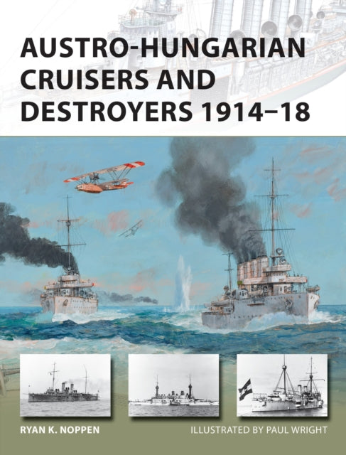 Book cover of: Austro-Hungarian Cruisers and Destroyers 1914–18. By: Ryan K. Noppen