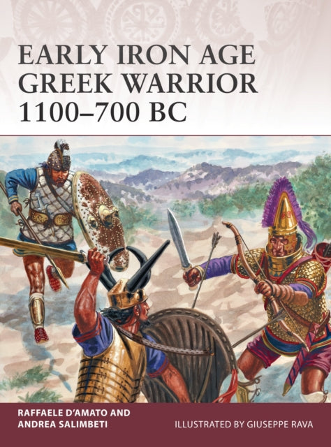 Book cover of: Early Iron Age Greek Warrior 1100–700 BC. By: Raffaele D'Amato