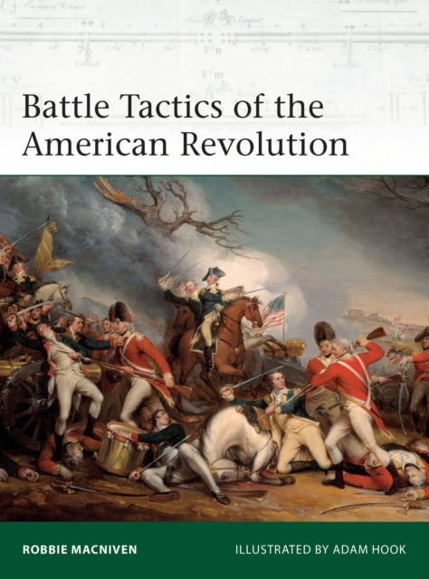 Book cover of: Battle Tactics of the American Revolution. By: Robbie MacNiven