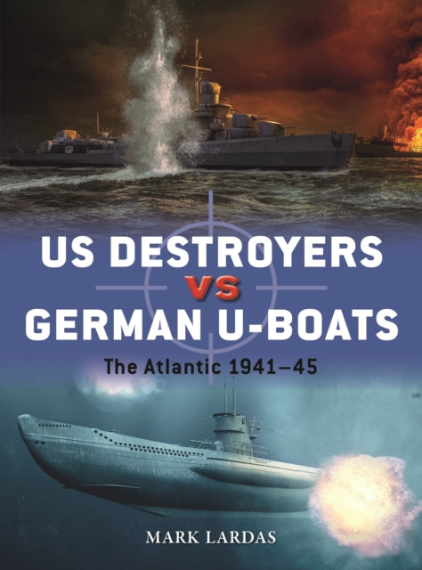 Book cover of: US Destroyers vs German U-Boats. By: Mark Lardas