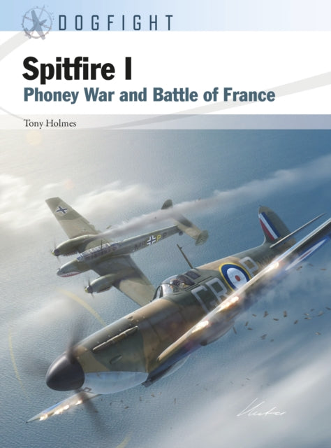 Spitfire I, Phoney War and Battle of France 9781472857675 Tony Holmes