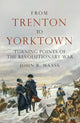 From Trenton to Yorktown, Turning Points of the Revolutionary War 9781472863751 John R. Maass