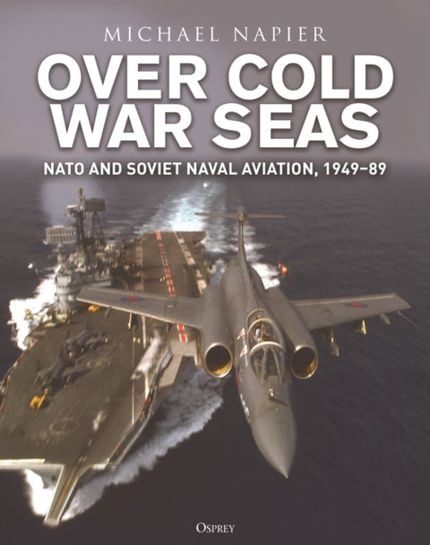 Over Cold War Seas, NATO and Soviet Naval Aviation, 1949–89