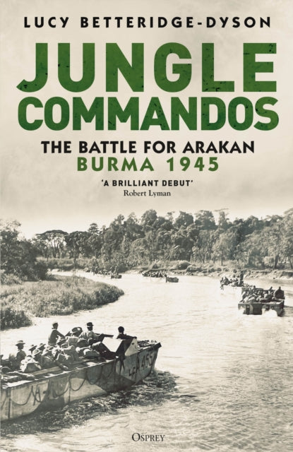 Jungle Commandos, The Battle for Arakan, Burma 1945 9781472866646 Lucy Betteridge-Dyson