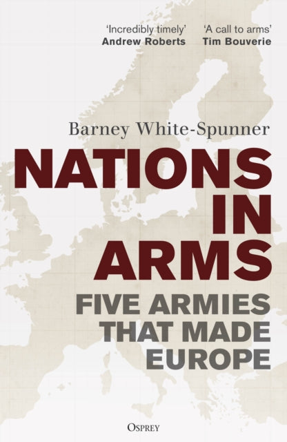 Nations in Arms, Five Armies That Made Europe 9781472872982 Barney White-Spunner
