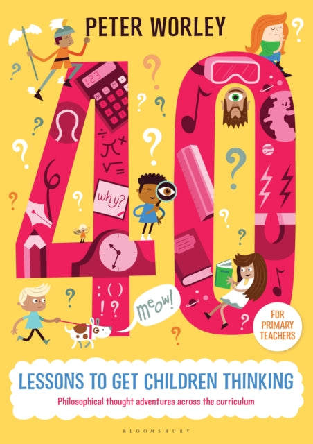 Book cover of: 40 lessons to get children thinking: Philosophical thought adventures across the curriculum. By: Peter Worley