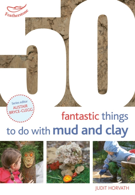 Book cover of: 50 Fantastic Ideas for things to do with Mud and Clay. By: Judit Horvath