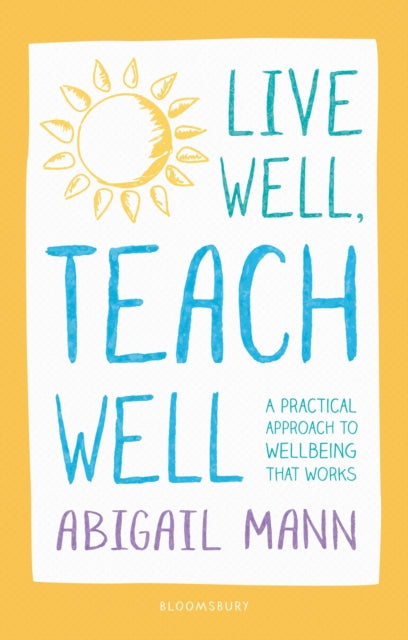 Book cover of: Live Well, Teach Well: A practical approach to wellbeing that works. By: Abigail Mann