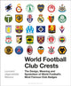 World Football Club Crests, The Design, Meaning and Symbolism of World Football's Most Famous Club Badges 9781472954251 Leonard Jägerskiöld Nilsson