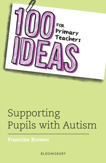Book cover of: 100 Ideas for Primary Teachers: Supporting Pupils with Autism. By: Francine Brower
