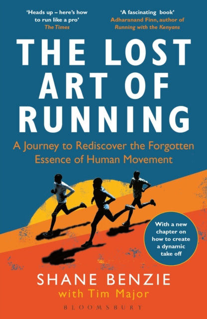 Lost Art of Running, A Journey to Rediscover the Forgotten Essence of Human Movement 9781472991614 Shane Benzie