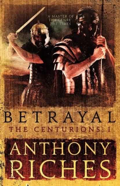 Book cover of: Betrayal: The Centurions I. By: Anthony Riches