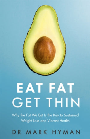 Eat Fat Get Thin, Why the Fat We Eat Is the Key to Sustained Weight Loss and Vibrant Health