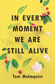 Book cover of: In Every Moment We Are Still Alive. By: MALMQUIST  TOM