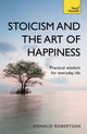 Stoicism and the Art of Happiness, Practical wisdom for everyday life: embrace perseverance, strength and happiness with stoic philosophy 9781473674783 Donald Robertson