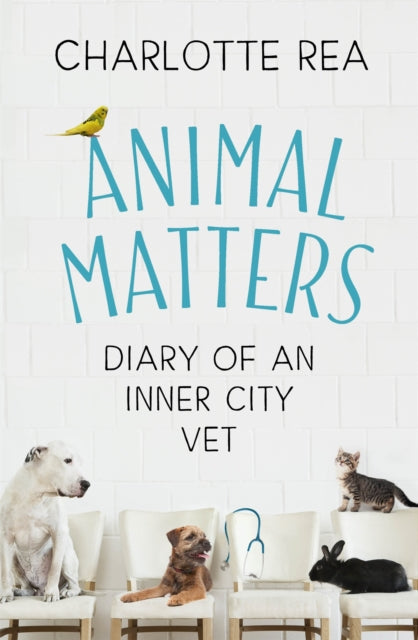 Animal Matters, Diary of an Inner City Vet 9781473694682 Charlotte Rea