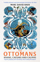 The Ottomans, Khans, Caesars and Caliphs 9781473695740 Marc David Baer