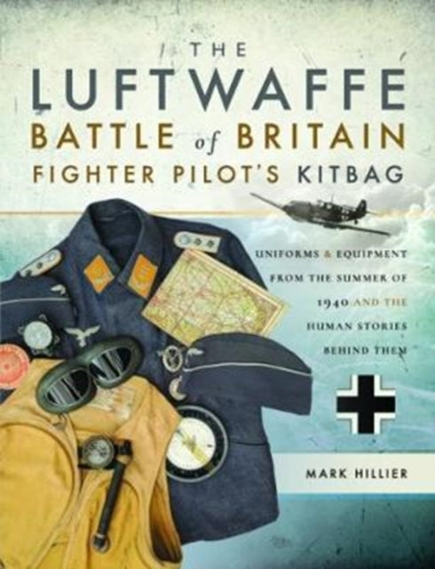 Book cover of: Luftwaffe Battle of Britain Fighter Pilots' Kitbag. By: Mark Hillier