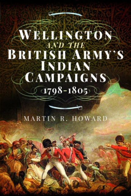 Book cover of: Wellington and the British Army's Indian Campaigns 1798 - 1805. By: Martin R. Howard