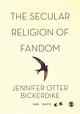 Book cover of: Secular Religion of Fandom. By: Jennifer Otter Bickerdike