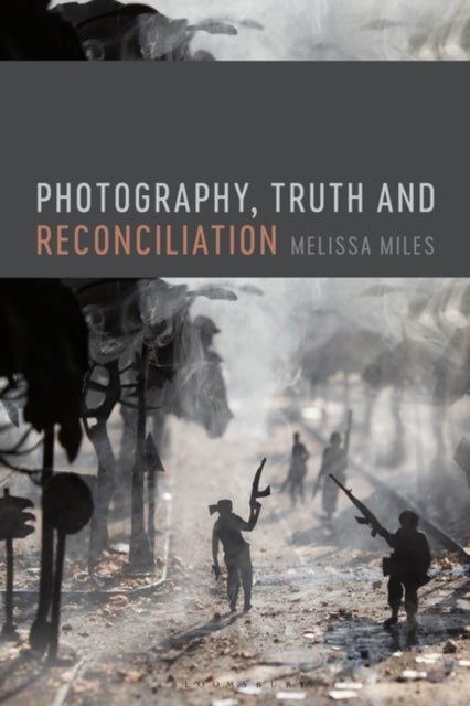 Book cover of: Photography, Truth and Reconciliation. By: Melissa Miles