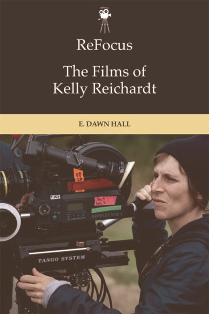 Book cover of: Refocus: the Films of Kelly Reichardt. By: E. Dawn Hall