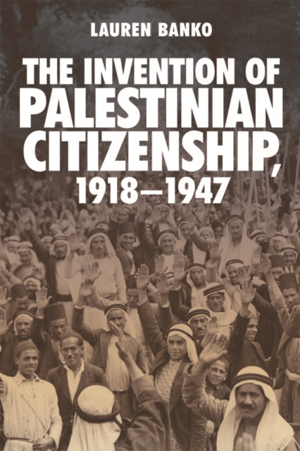 Book cover of: Invention of Palestinian Citizenship, 1918-1947. By: Lauren Banko