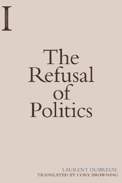 Book cover of: Refusal of Politics. By: Laurent Dubreuil