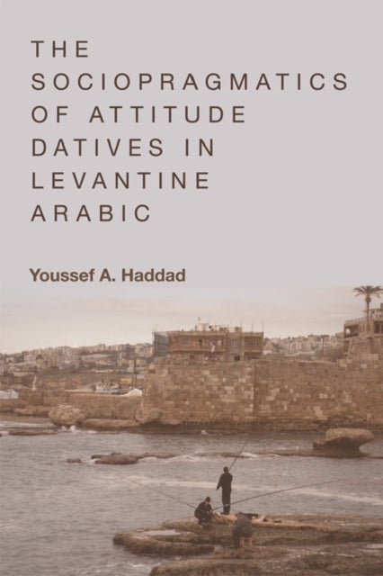 Book cover of: Sociopragmatics of Attitude Datives in Levantine Arabic. By: Youssef A. Haddad