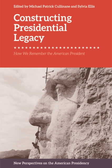 Book cover of: Constructing Presidential Legacy. By: Michael Patrick Cullinane