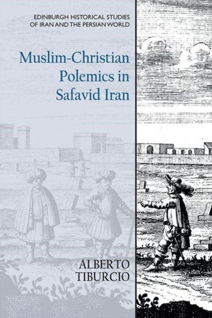 Book cover of: Muslim-Christian Polemics in Safavid Iran. By: Alberto Tiburcio