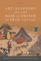 Book cover of: Art, Allegory and the Rise of Shi'Ism in Iran, 1467-1565. By: Chad Kia