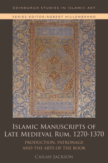 Book cover of: Islamic Manuscripts of Late Medieval Rum, 1270-1370. By: Cailah Jackson