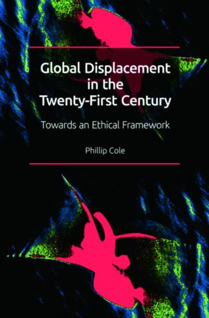 Book cover of: Global Displacement in the Twenty-First Century. By: Phillip Cole
