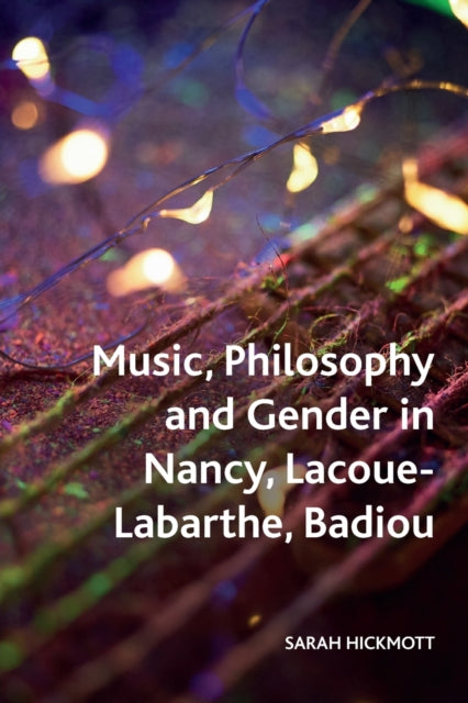 Book cover of: Music, Philosophy and Gender in Nancy, Lacoue-Labarthe, Badiou. By: Sarah Hickmott