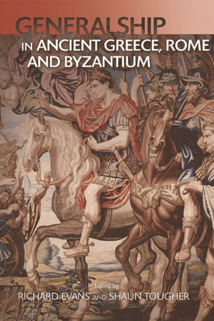 Book cover of: Generalship in Ancient Greece, Rome and Byzantium. By: Shaun Tougher