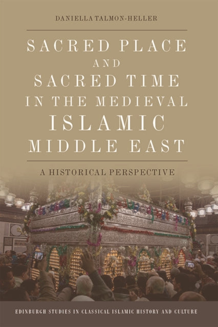 Book cover of: Sacred Place and Sacred Time in the Medieval Islamic Middle East. By: Daniella Talmon-Heller