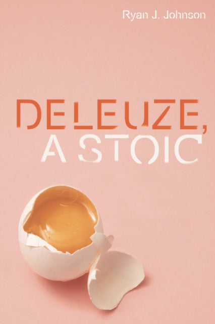 Book cover of: Deleuze, A Stoic. By: Ryan J. Johnson