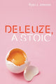 Book cover of: Deleuze, a Stoic. By: Ryan J. Johnson