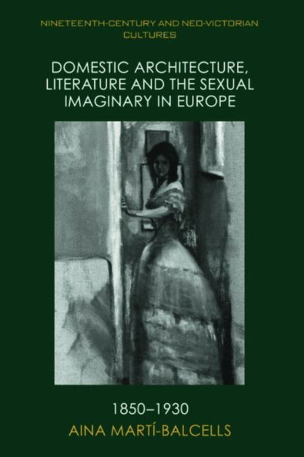 Book cover of: Domestic Architecture, Literature and the Sexual Imaginary in Europe, 1850-1930. By: Aina Marti