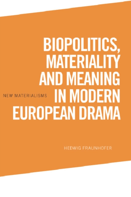 Book cover of: Biopolitics, Materiality and Meaning in Modern European Drama. By: Hedwig Fraunhofer