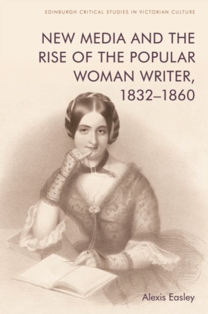 Book cover of: New Media and the Rise of the Popular Woman Writer, 1832 1860. By: Alexis Easley