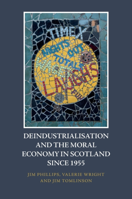 Book cover of: Deindustrialisation and the Moral Economy in Scotland Since 1955. By: Jim Phillips