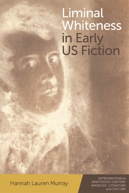 Book cover of: Liminal Whiteness in Early U.S. Fiction. By: Hannah Lauren Murray