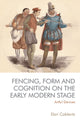 Book cover of: Fencing, Form and Cognition on the Early Modern Stage. By: Dori Coblentz