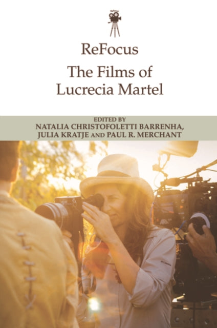Book cover of: Refocus: the Films of Lucrecia Martel. By: Natalia Christofoletti Barrenha