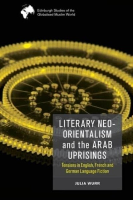 Book cover of: Literary Neo-Orientalism and the Arab Uprisings. By: Julia Wurr